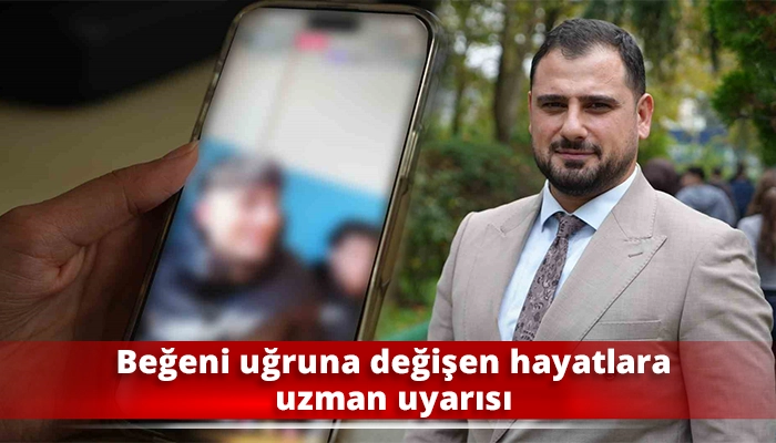Beğeni uğruna değişen hayatlara uzman uyarısı